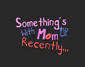 Something's Up With Mom Recently